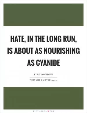 Hate, in the long run, is about as nourishing as cyanide Picture Quote #1