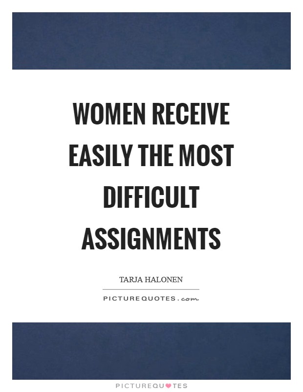 Women receive easily the most difficult assignments Picture Quote #1
