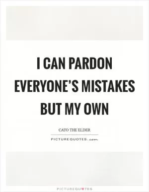 I can pardon everyone’s mistakes but my own Picture Quote #1