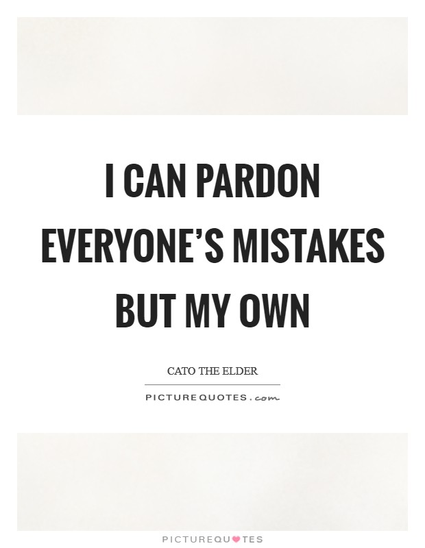 I can pardon everyone's mistakes but my own Picture Quote #1