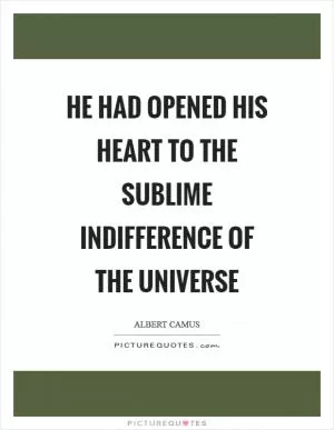 He had opened his heart to the sublime indifference of the universe Picture Quote #1