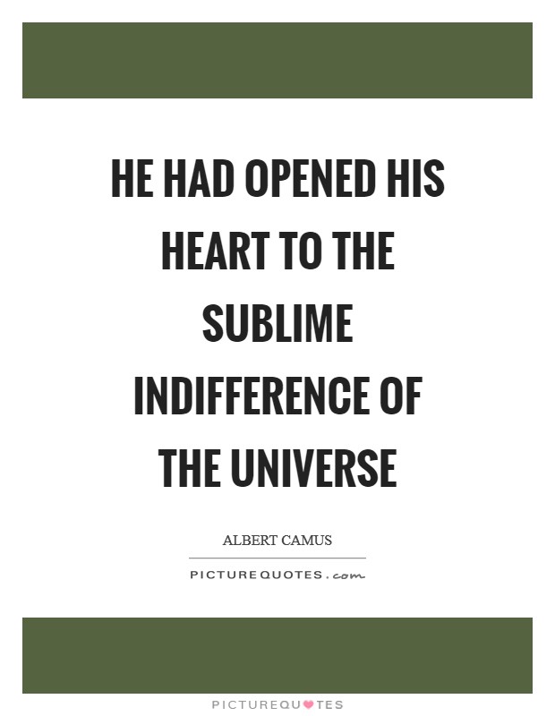 He had opened his heart to the sublime indifference of the universe Picture Quote #1