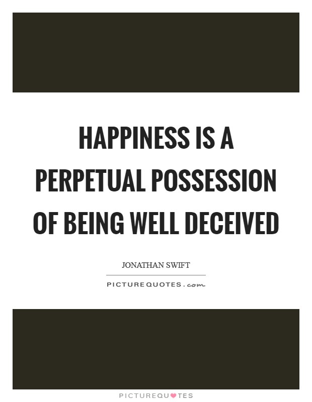 Happiness is a perpetual possession of being well deceived Picture Quote #1