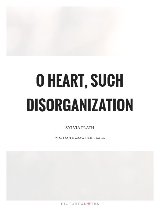 O heart, such disorganization Picture Quote #1