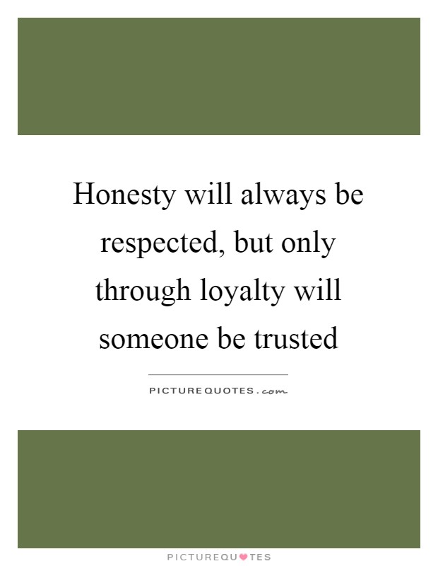 Honesty will always be respected, but only through loyalty will someone be trusted Picture Quote #1