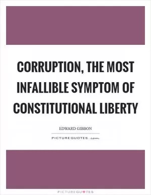 Corruption, the most infallible symptom of constitutional liberty Picture Quote #1