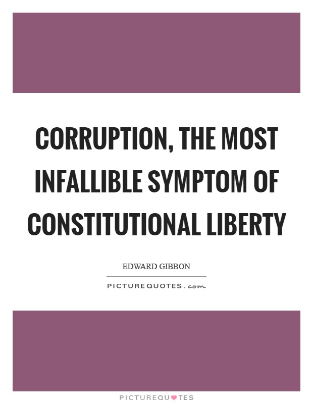 Corruption, the most infallible symptom of constitutional liberty Picture Quote #1