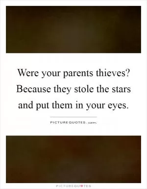 Were your parents thieves? Because they stole the stars and put them in your eyes Picture Quote #1