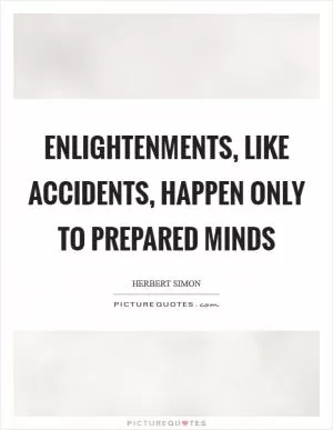 Enlightenments, like accidents, happen only to prepared minds Picture Quote #1