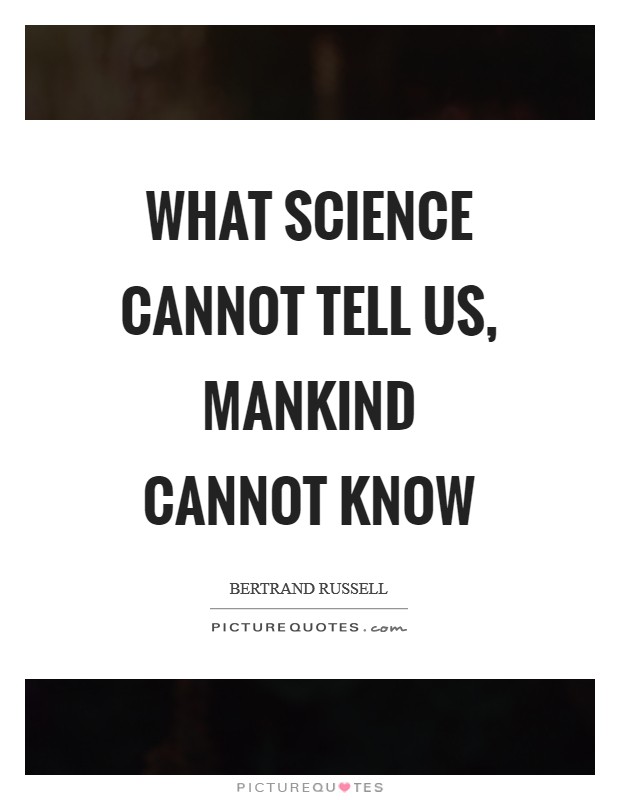 What science cannot tell us, mankind cannot know Picture Quote #1