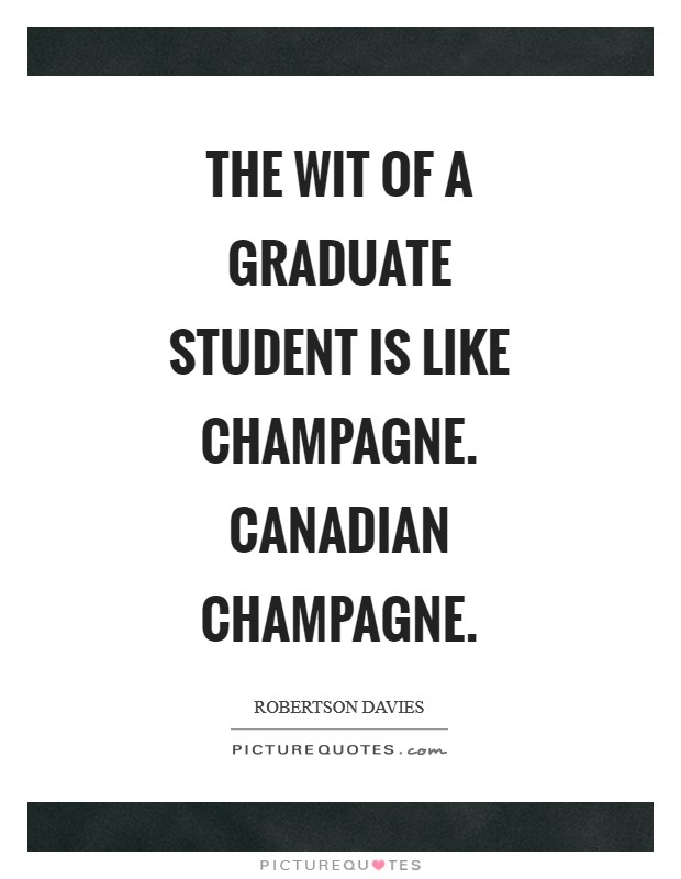 The wit of a graduate student is like champagne. Canadian champagne Picture Quote #1