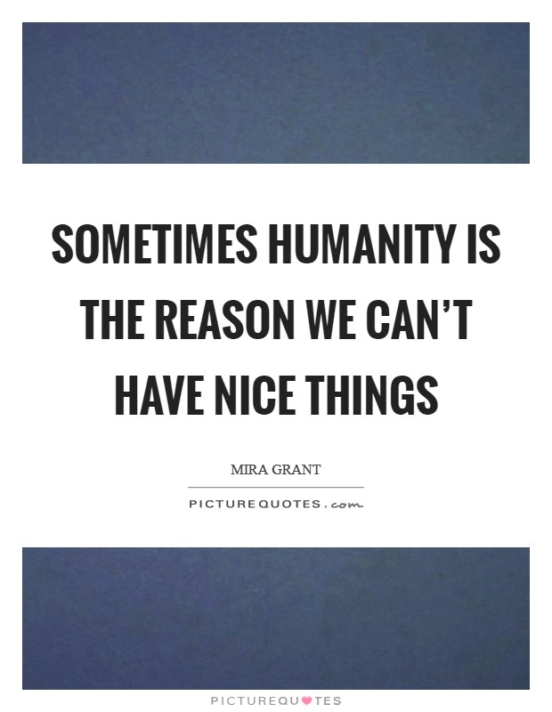 Sometimes humanity is the reason we can't have nice things Picture Quote #1
