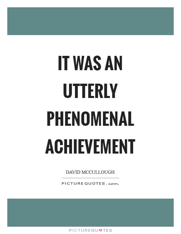 It was an utterly phenomenal achievement Picture Quote #1