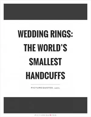 Wedding rings: The world’s smallest handcuffs Picture Quote #1