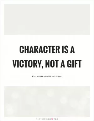 Character is a victory, not a gift Picture Quote #1