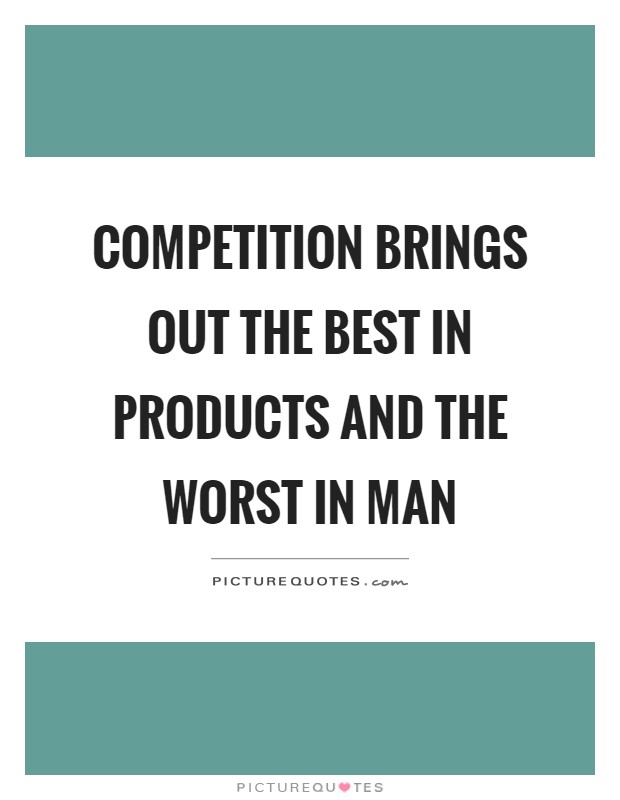 Competition brings out the best in products and the worst in man Picture Quote #1