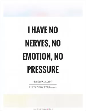 I have no nerves, no emotion, no pressure Picture Quote #1
