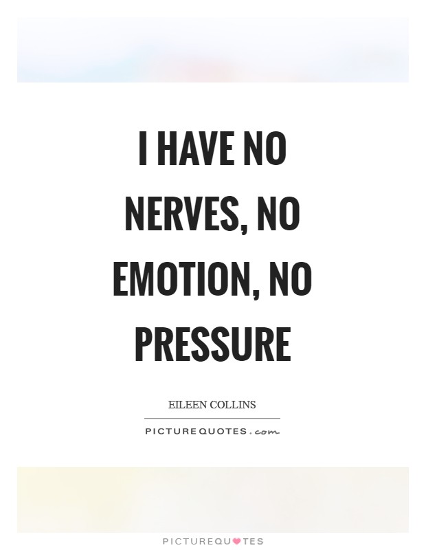 I have no nerves, no emotion, no pressure Picture Quote #1