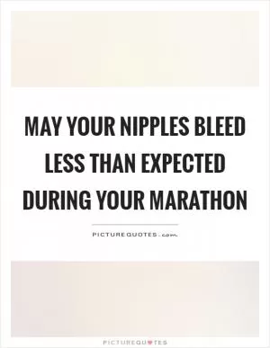 May your nipples bleed less than expected during your marathon Picture Quote #1