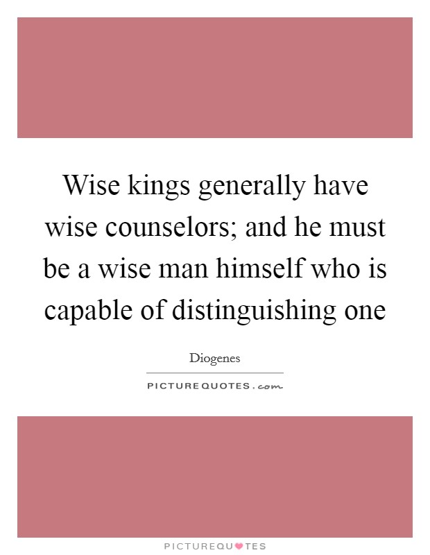 Wise kings generally have wise counselors; and he must be a wise man himself who is capable of distinguishing one Picture Quote #1
