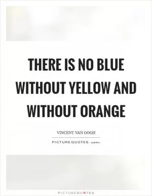There is no blue without yellow and without orange Picture Quote #1