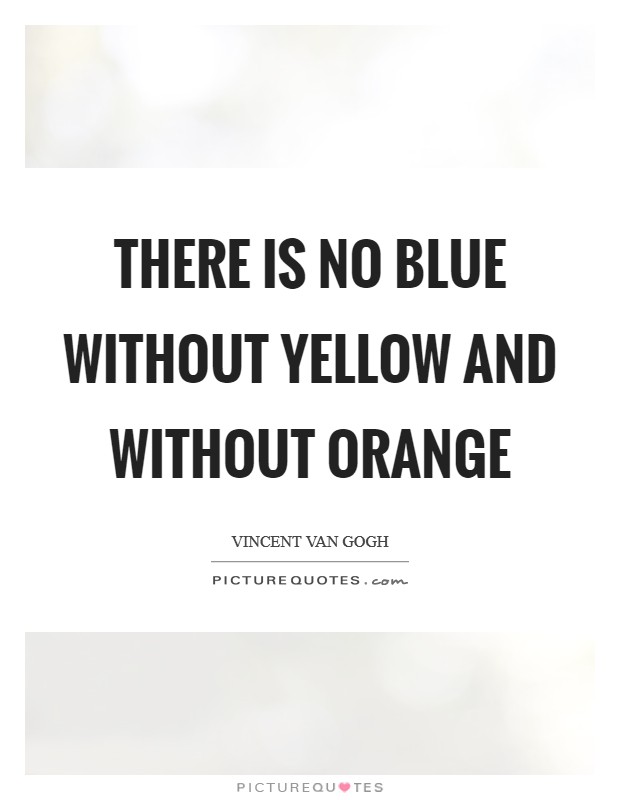 There is no blue without yellow and without orange Picture Quote #1