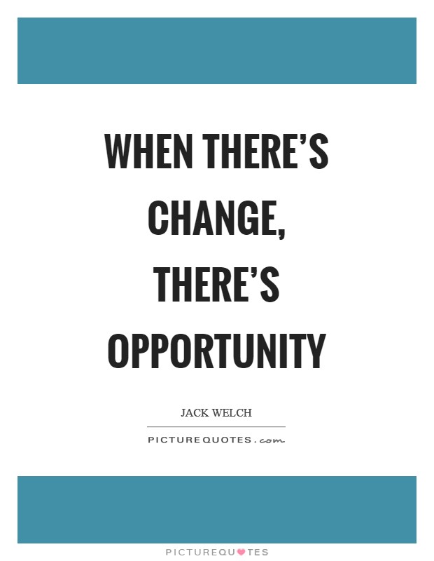 When there's change, there's opportunity Picture Quote #1