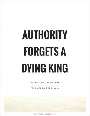 Authority forgets a dying king Picture Quote #1