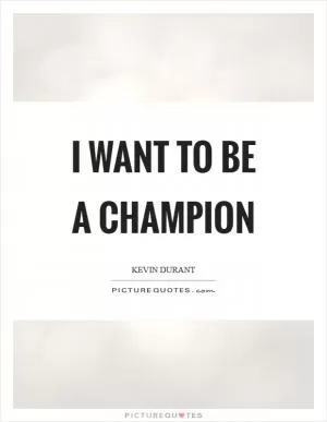 I want to be a champion Picture Quote #1