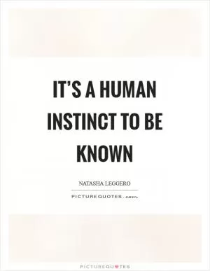 It’s a human instinct to be known Picture Quote #1