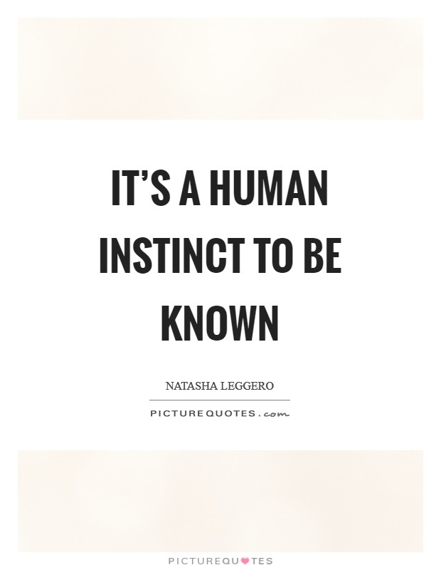 It's a human instinct to be known Picture Quote #1
