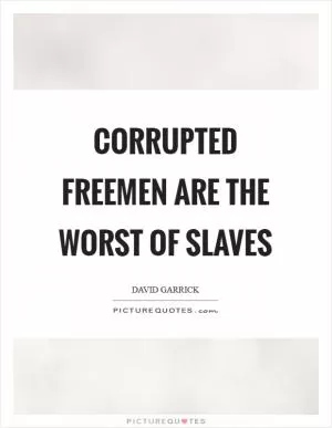 Corrupted freemen are the worst of slaves Picture Quote #1
