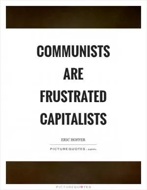 Communists are frustrated capitalists Picture Quote #1