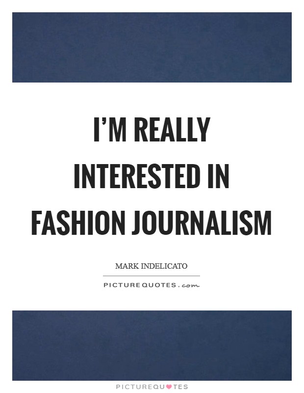 I'm really interested in fashion journalism Picture Quote #1