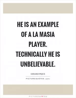 He is an example of a La Masia player. Technically he is unbelievable Picture Quote #1