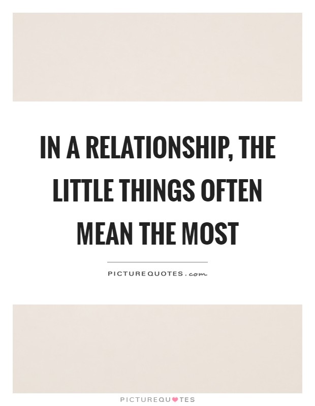 In a relationship, the little things often mean the most Picture Quote #1