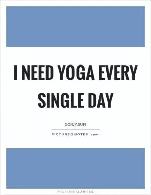 I need yoga every single day Picture Quote #1
