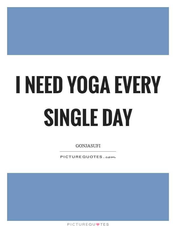 I need yoga every single day Picture Quote #1
