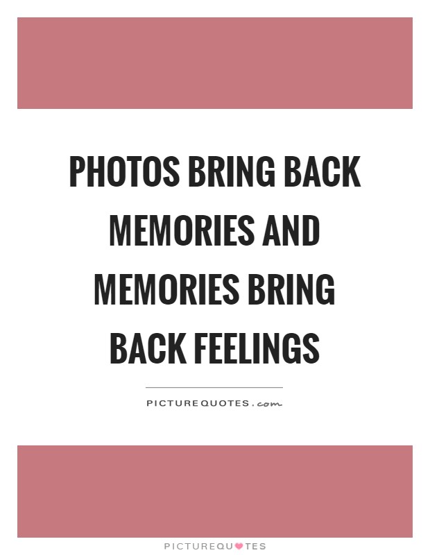 Photos bring back memories and memories bring back feelings Picture Quote #1