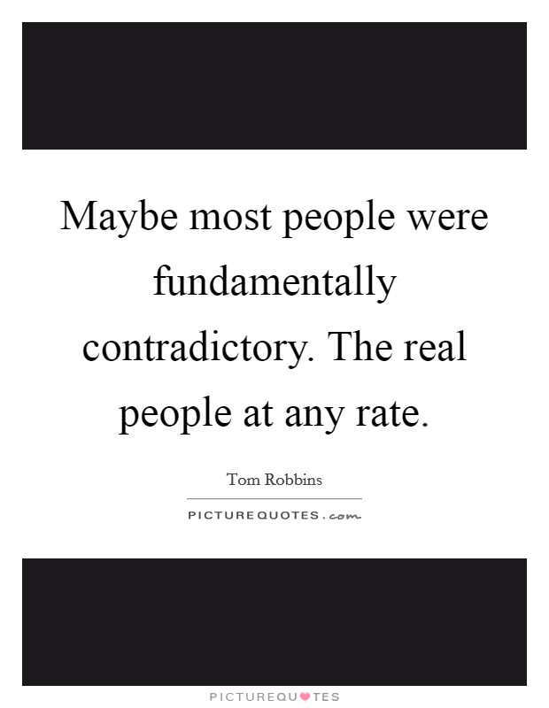 Maybe most people were fundamentally contradictory. The real people at any rate Picture Quote #1