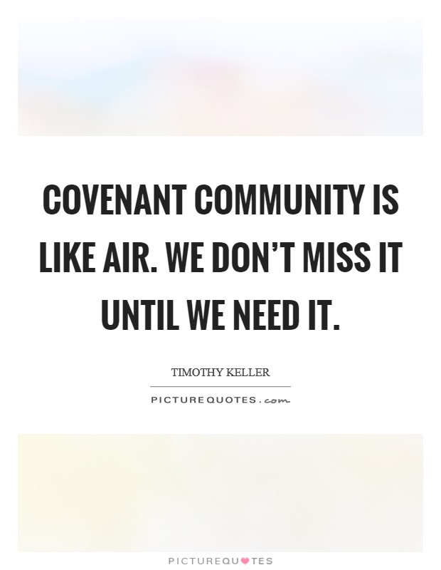 Covenant community is like air. We don't miss it until we need it Picture Quote #1