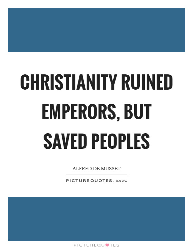 Christianity ruined emperors, but saved peoples Picture Quote #1