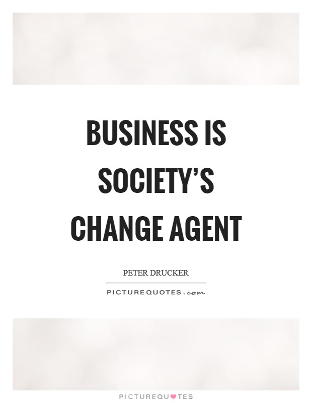 Business is society's change agent Picture Quote #1