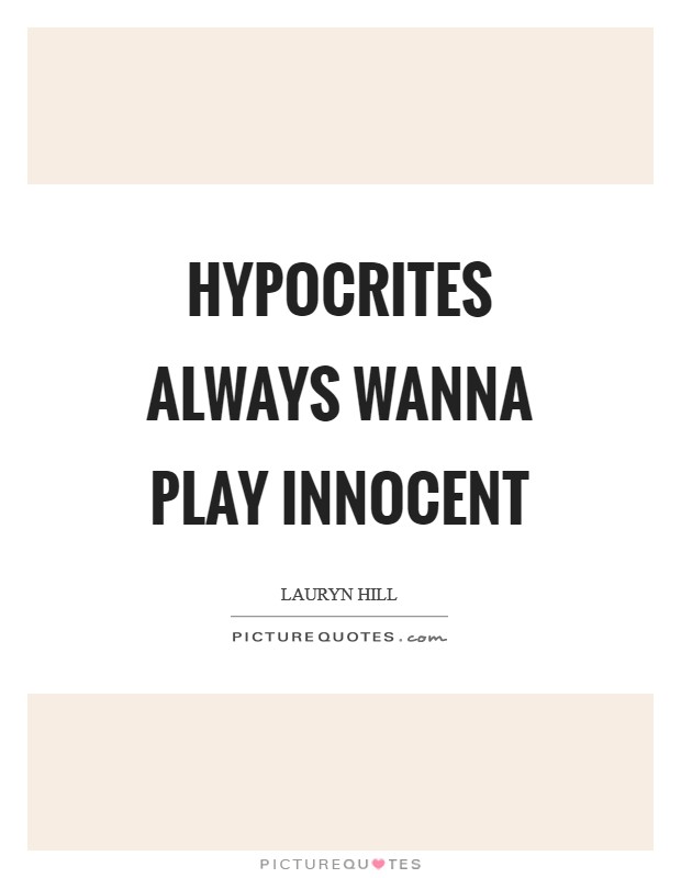 Hypocrites always wanna play innocent Picture Quote #1