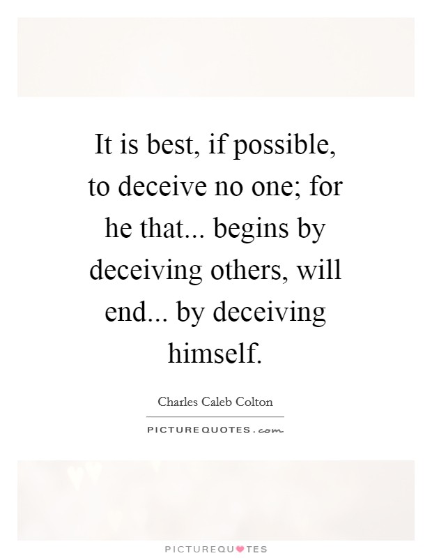 It is best, if possible, to deceive no one; for he that... begins by deceiving others, will end... by deceiving himself Picture Quote #1