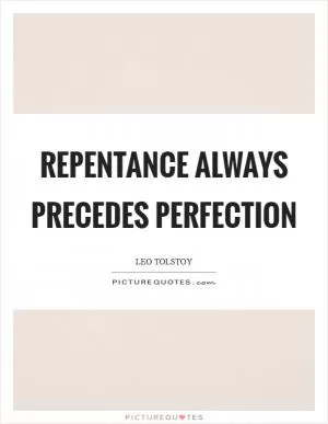 Repentance always precedes perfection Picture Quote #1