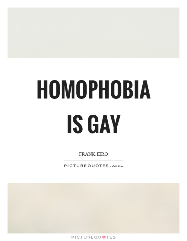 Homophobia is gay Picture Quote #1