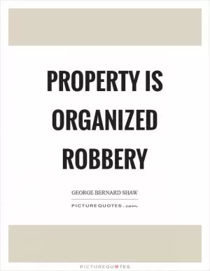 Property is organized robbery Picture Quote #1