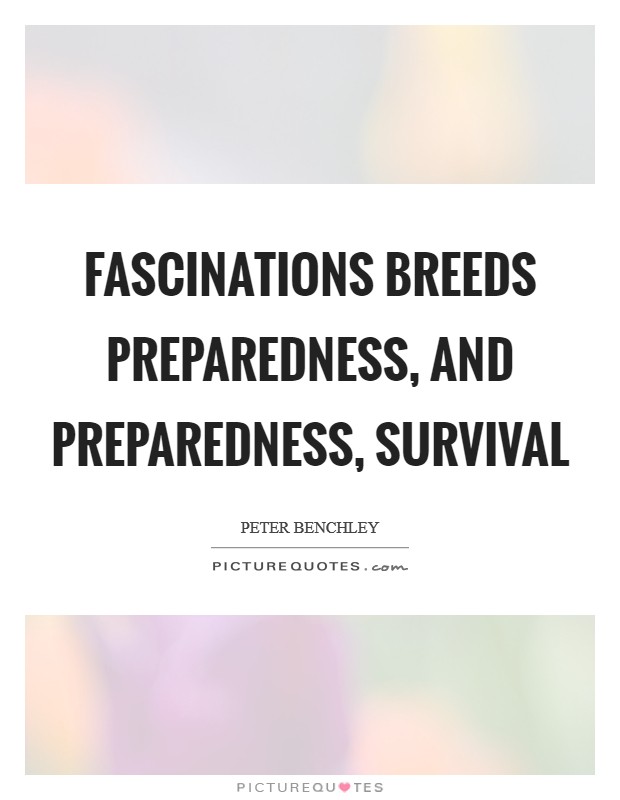 Fascinations breeds preparedness, and preparedness, survival Picture Quote #1