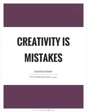 Creativity is mistakes Picture Quote #1